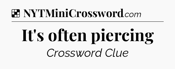 Solution: It's often piercing - NYT Crossword