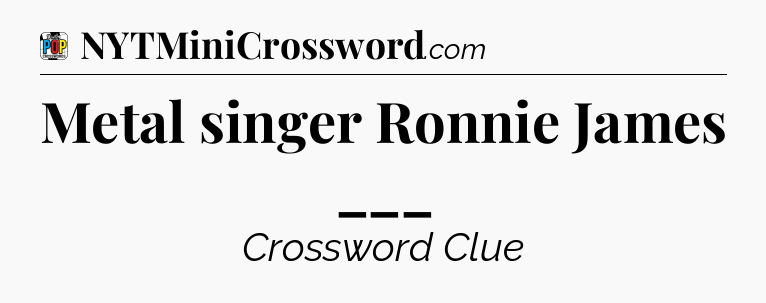 Metal singer Ronnie James ___ Crossword Clue