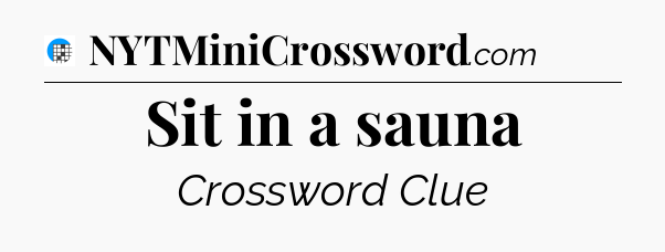 Sit in a sauna Crossword Clue