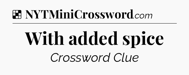 Solution: With added spice - NYT Crossword