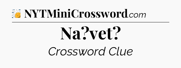 Na?vet - 7 Little Words