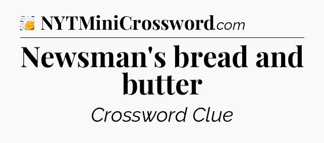 Newsman's bread and butter - 7 Little Words