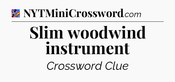 Slim woodwind instrument Crossword Clue