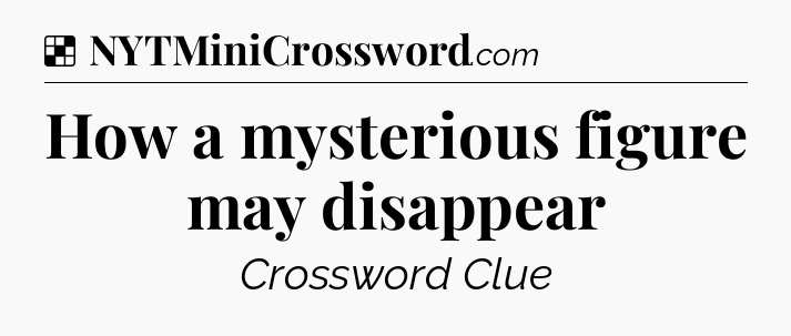 Solution: How a mysterious figure may disappear - NYT Crossword