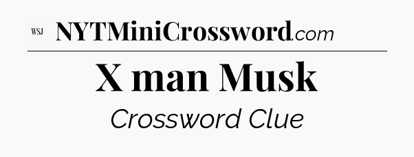 X man Musk - WSJ Crossword