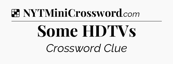 Solution: Some HDTVs - NYT Crossword
