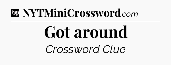 Got around Crossword Clue