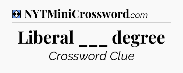 Solution: Liberal ___ degree - NYT Mini Crossword