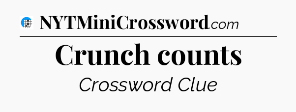 Crunch counts Crossword Clue