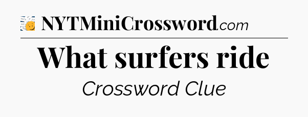 What surfers ride - 7 Little Words
