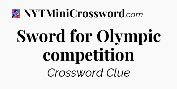 Sword for Olympic competition Crossword Clue
