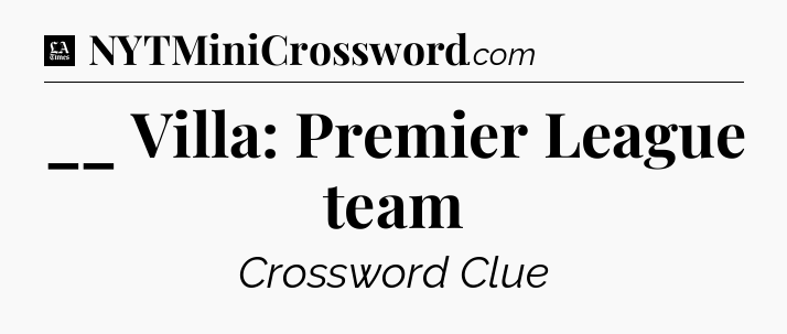 __ Villa: Premier League team - LA Times Crossword
