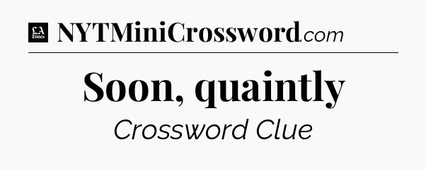 Soon, quaintly - LA Times Crossword