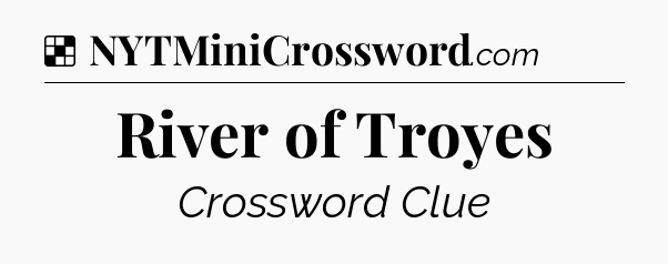 Solution: River of Troyes - NYT Crossword