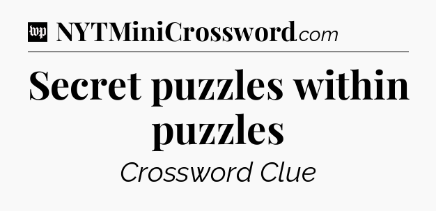 Secret puzzles within puzzles Crossword Clue