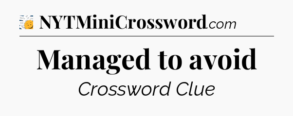 Managed to avoid - 7 Little Words