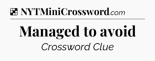 Solution: Managed to avoid - NYT Crossword