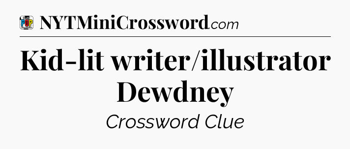 Kid-lit writer/illustrator Dewdney Crossword Clue