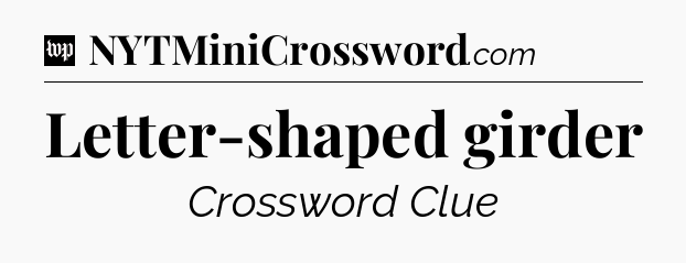 Letter-shaped girder Crossword Clue