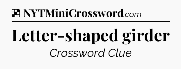 Solution: Letter-shaped girder - NYT Crossword