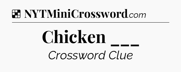 Solution: Chicken ___ - NYT Crossword