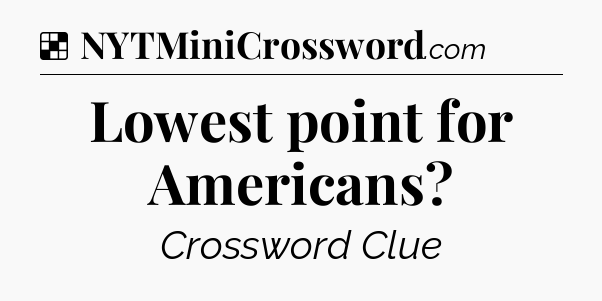 Solution: Lowest point for Americans - NYT Crossword