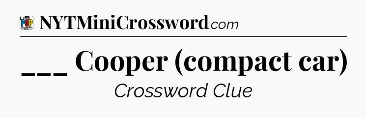 ___ Cooper (compact car) Crossword Clue