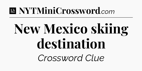 New Mexico skiing destination - LA Times Crossword