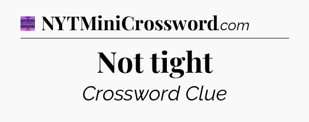 Not tight - Thomas Joseph Crossword