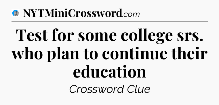Test for some college srs. who plan to continue their education Crossword Clue