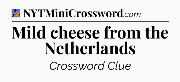 Mild cheese from the Netherlands Crossword Clue
