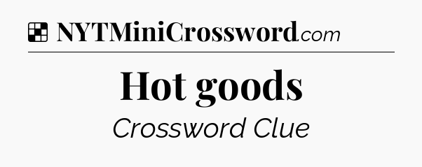 Solution: Hot goods - NYT Crossword