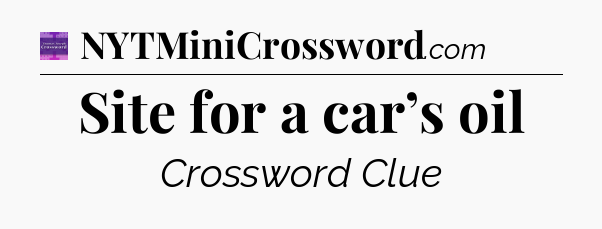 Site for a car’s oil - Thomas Joseph Crossword