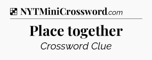 Solution: Place together - NYT Crossword