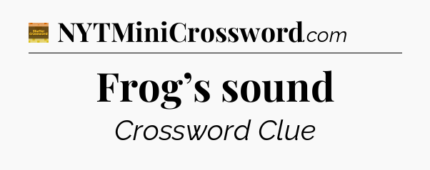 Frog’s sound - Eugene Sheffer Crossword