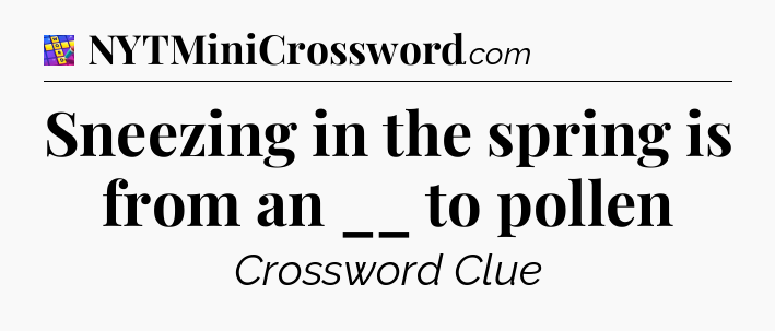 Sneezing in the spring is from an __ to pollen Codycross