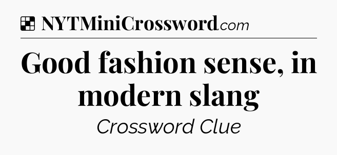 Solution: Good fashion sense, in modern slang - NYT Crossword