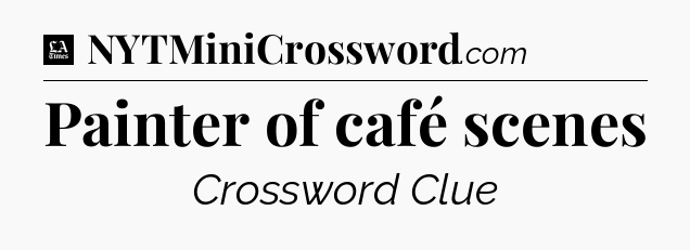Painter of café scenes - LA Times Crossword