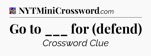 Go to ___ for (defend) Crossword Clue