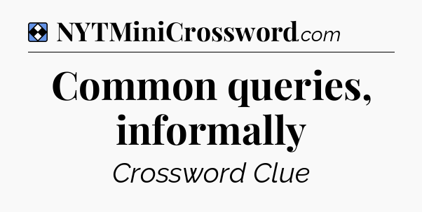 Solution: Common queries, informally - NYT Mini Crossword