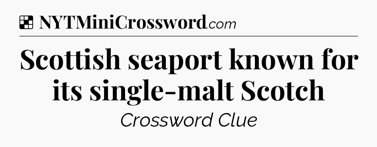 Solution: Scottish seaport known for its single-malt Scotch - NYT Crossword