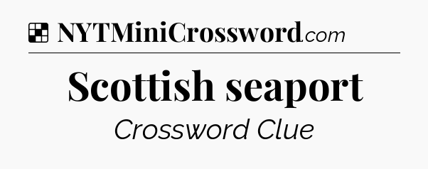 Solution: Scottish seaport - NYT Crossword