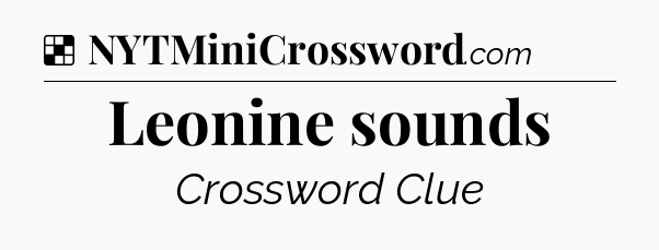 Solution: Leonine sounds - NYT Crossword