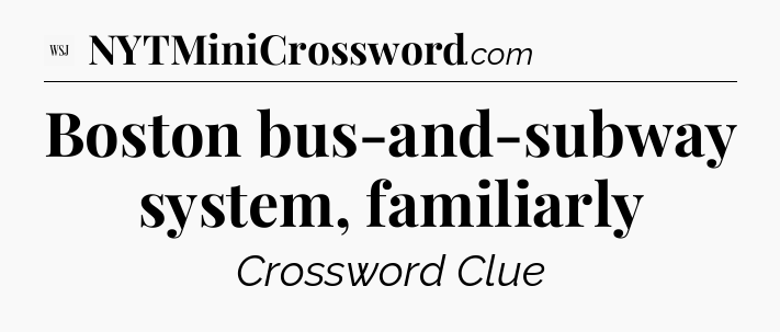 Boston bus-and-subway system, familiarly - WSJ Crossword