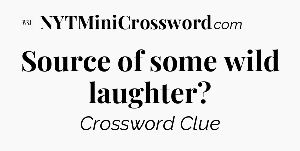 Source of some wild laughter - WSJ Crossword