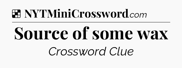 Solution: Source of some wax - NYT Crossword