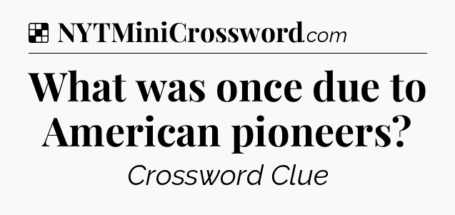Solution: What was once due to American pioneers - NYT Crossword