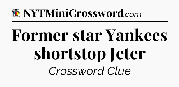 Former star Yankees shortstop Jeter Crossword Clue
