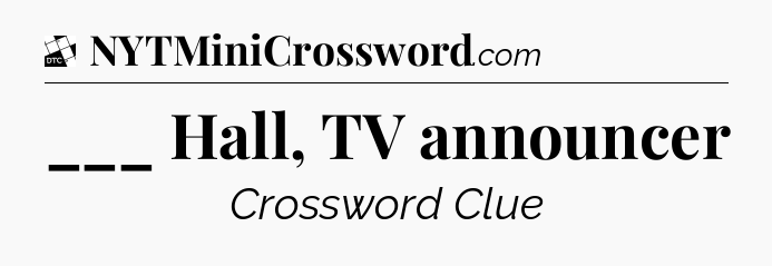 ___ Hall, TV announcer - Daily Themed Classic Crossword