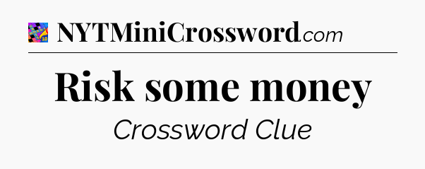 Risk some money Crossword Clue